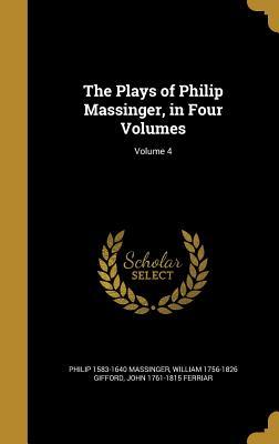 Read The Plays of Philip Massinger, in Four Volumes; Volume 4 - Philip Massinger file in ePub