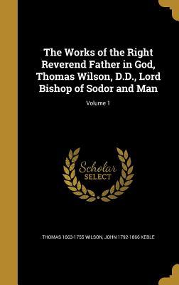 Read Online The Works of the Right Reverend Father in God, Thomas Wilson, D.D., Lord Bishop of Sodor and Man; Volume 1 - Thomas Wilson file in PDF