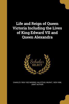 Read Life and Reign of Queen Victoria Including the Lives of King Edward VII and Queen Alexandra - Charles Morris | ePub