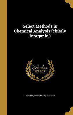 Full Download Select Methods in Chemical Analysis (Chiefly Inorganic.) - William Crookes file in PDF
