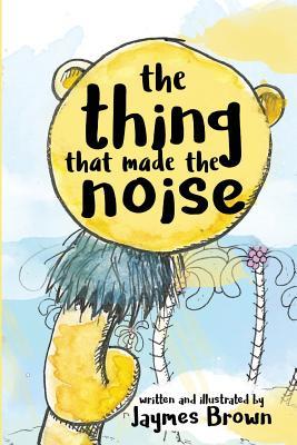 Read Online The Thing That Made the Noise: The Search for the Thing - Jaymes Brown | PDF