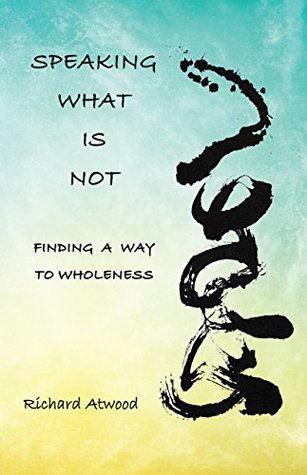 Read Speaking What Is Not: Finding the Way to Wholeness - Richard Atwood file in ePub