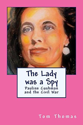 Full Download The Lady Was A Spy: Pauline Cushman and the Civil War - Tom Thomas | ePub