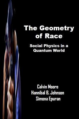 Read Online The Geometry of Race: Social Physics in a Quantum World - Calvin Moore | ePub