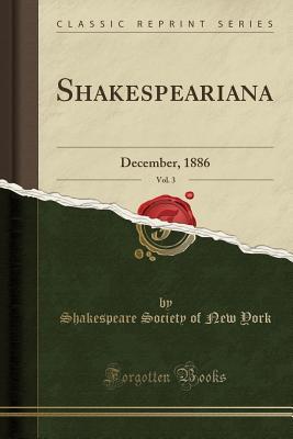 Read Shakespeariana, Vol. 3: December, 1886 (Classic Reprint) - Shakespeare Society of New York file in ePub