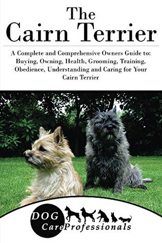Download The Cairn Terrier: A Complete and Comprehensive Owners Guide to: Buying, Owning, Health, Grooming, Training, Obedience, Understanding and Caring for Your  Caring for a Dog from a Puppy to Old Age 1) - Dog Care Professionals file in ePub