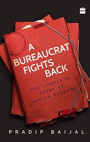 Read A Bureaucrat Fights Back: The Complete Story of Indian Reforms - Pradip Baijal | PDF