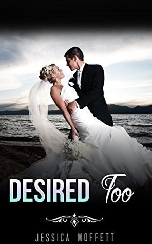 Full Download BILLIONAIRE: Desired Too (Billionaire Bachelor Romance Collection) (Romance Collection: Multiple Genres Book 1) - Jessica Moffett file in PDF