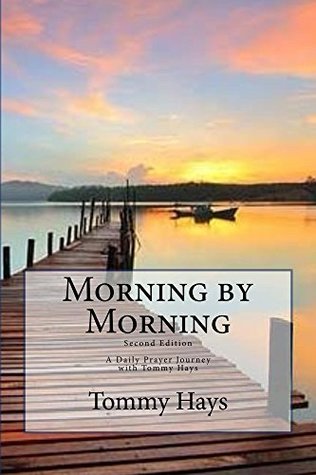 Read Online Morning by Morning, Second Edition: A Daily Prayer Journey with Tommy Hays - Tommy Hays file in PDF
