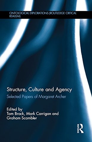Full Download Structure, Culture and Agency: Selected Papers of Margaret Archer (Ontological Explorations (Routledge Critical Realism)) - Tom Brock | ePub