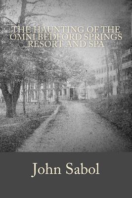 Read Online The Haunting of the Omni Bedford Springs Resort and Spa - John G. Sabol | PDF