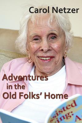 Read Online Adventures In The Old Folks Home: A collection of tales and anecdotes - Carol Netzer file in ePub