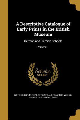 Full Download A Descriptive Catalogue of Early Prints in the British Museum: German and Flemish Schools; Volume 1 - William Hughes Willshire | PDF