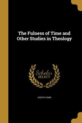 Read The Fulness of Time and Other Studies in Theology - Joseph Conn file in PDF
