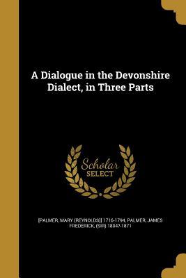 Read A Dialogue in the Devonshire Dialect, in Three Parts - Mary Reynolds Palmer | PDF