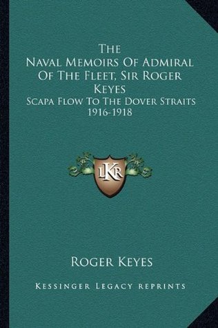 Download The Naval Memoirs of Admiral of the Fleet, Sir Roger Keyes: Scapa Flow to the Dover Straits 1916-1918 - Roger Keyes file in ePub