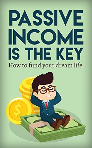 Read Online Passive Income is the key: How to fund your dream life - Robin Haye. file in ePub