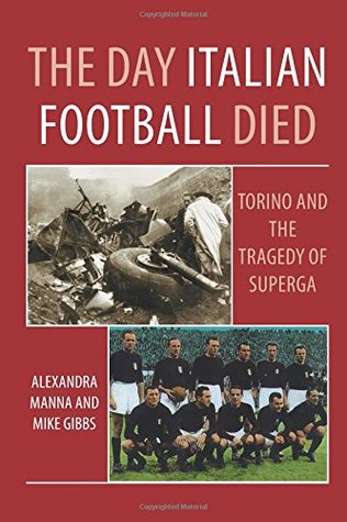 Read Online The Day Italian Football Died: Torino and the Tragedy of Superga - Alexandra Manna file in PDF