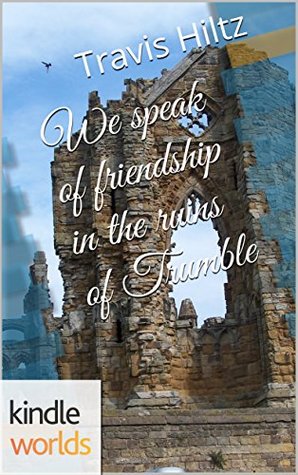 Read We Speak of Friendship in the Ruins of Trumble - Travis Hiltz | PDF
