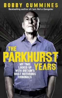 Full Download The Parkhurst Years: My Time Locked Up with Britain’s Most Notorious Criminals - Bobby Cummines | PDF