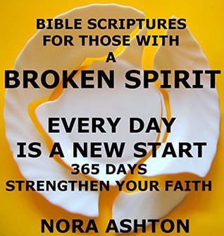 Read BIBLE SCRIPTURES FOR THOSE WITH A BROKEN SPIRIT: Every Day is a New - Start 365 Days: Strengthen Your Faith (Every Day is a New Start - 365 Days: Strengthen Your Faith Book 1) - Nora Ashton | ePub