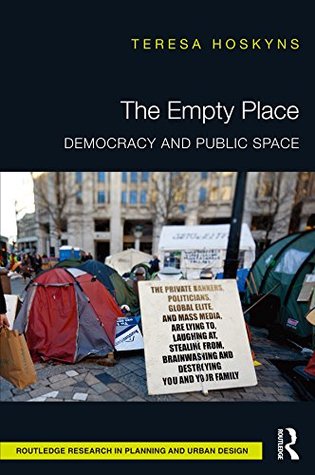 Full Download The Empty Place: Democracy and Public Space (Routledge Research in Planning and Urban Design) - Teresa Hoskyns | ePub