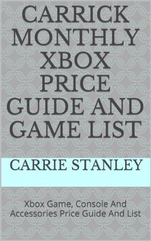 Read Carrick Monthly Xbox Price Guide And Game List: Xbox Game, Console And Accessories Price Guide And List - Carrie Stanley | ePub
