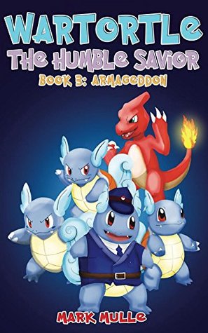 Download Wartortle: The Humble Savior (Book 3): Armageddon (An Unofficial Pokemon Go Diary Book for Kids Ages 6 - 12 (Preteen) (Squirtle: The Small Town Bully) - Mark Mulle | ePub