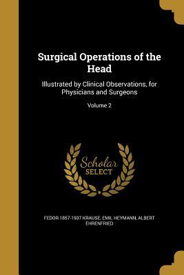 Full Download Surgical Operations of the Head: Illustrated by Clinical Observations, for Physicians and Surgeons; Volume 2 - Fedor 1857-1937 Krause file in PDF