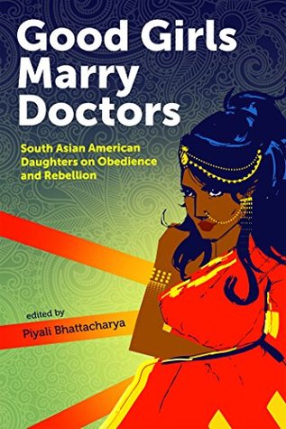 Full Download Good Girls Marry Doctors: South Asian American Daughters on Obedience and Rebellion - Piyali Bhattacharya | PDF