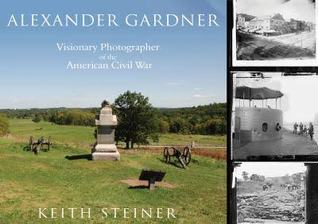 Download Alexander Gardner: Visionary Photographer of the American Civil War - Keith Steiner file in ePub