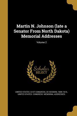 Read Online Martin N. Johnson (Late a Senator from North Dakota) Memorial Addresses; Volume 2 - U.S. Congress file in PDF