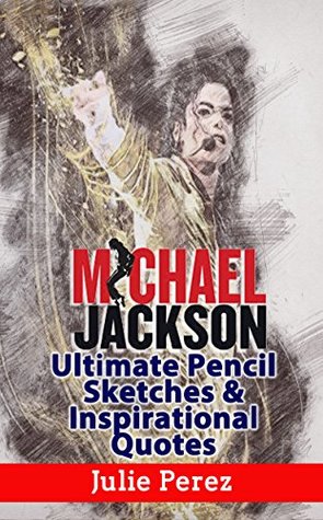 Read Online Michael Jackson Ultimate Pencil Sketches & Inspirational Quotes: Enjoy Amazing Michael Jackson Pencil Sketches and Get More Happiness, Success, and Motivation from Michael Jackson's Quotes - Julie Perez | PDF