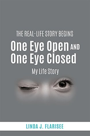 Full Download One Eye Open and One Eye Closed: The Real-Life Story Begins - Linda J. Flarisee | PDF