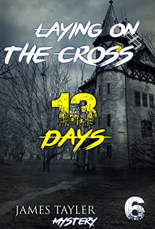 Read Online MYSTERY: Laying on the cross - 13 Days: (Mystery, Suspense, Thriller, Suspense Crime Thriller) (ADDITIONAL BOOK INCLUDED ) (Suspense Thriller Mystery Collection London 6) - James Tayler | PDF