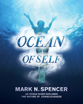 Full Download Ocean of Self: An ocean diver explores the nature of consciousness - Mark N. Spencer | PDF