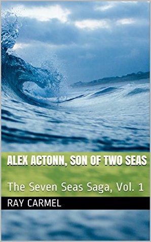 Full Download Alex Actonn, Son of Two Seas: The Seven Seas Saga, Vol. 1 - Ray Carmel | ePub