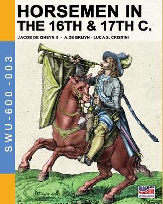 Read Horsemen in the 16th & 17th C.: By Jacob de Gheyn & A.de Bruyn - Luca Stefano Cristini | ePub
