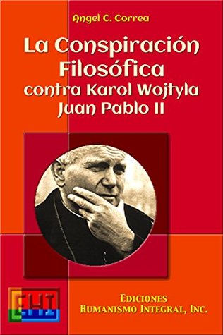 Full Download LA CONSPIRACION FILOSOFICA CONTRA KAROL WOJTYLA - JUAN PABLO II - Angel C. Correa | PDF