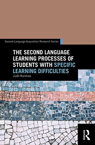 Read Online The Second Language Learning Processes of Students with Specific Learning Difficulties (Second Language Acquisition Research Series) - Judit Kormos | ePub