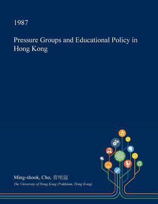 Full Download Pressure Groups and Educational Policy in Hong Kong - Ming-Shook Cho | ePub