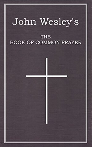 Read John Wesley's The Book of Common Prayer: The Digital Reprint of: The Sunday Service of the Methodists in North America - John Wesley file in ePub