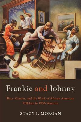Download Frankie and Johnny: Race, Gender, and the Work of African American Folklore in 1930s America - Stacy I Morgan file in ePub