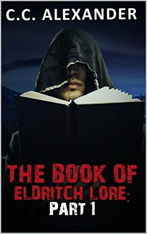 Full Download The Book Of Eldritch Lore: Part 1 (From The Book Of Eldritch Lore) - C.C. Alexander | ePub