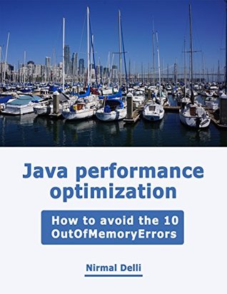 Read Online Java Performance Optimization: How to avoid the 10 OutOfMemoryErrors - Nirmal Delli | ePub