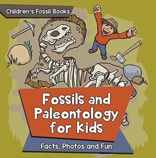 Read Online Fossils and Paleontology for kids: Facts, Photos and Fun   Children's Fossil Books - Baby Professor | ePub