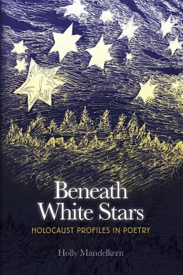 Full Download Beneath White Stars: Holocaust Profiles in Poetry - Holly Mandelkern | PDF