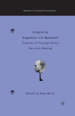 Read Integrating Cognitive and Rational Theories of Foreign Policy Decision Making: The Polyheuristic Theory of Decision - Alex Mintz file in ePub
