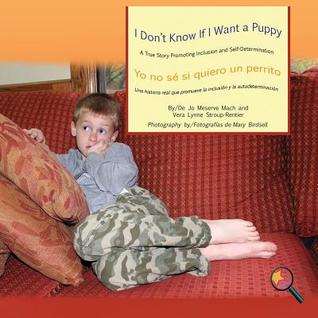 Full Download I Don't Know If I Want a Puppy/Yo No S� Si Quiero Un Perrito: A True Story Promoting Inclusion and Self-Determination/Una Historia Real Que Promueve La Inclusi�n y La Autodeterminaci�n - Jo Meserve Mach | PDF