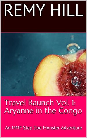 Read Online Travel Raunch Vol. 1: Aryanne in the Congo: An MMF Step Dad Monster Travel Adventure - Remy Hill | PDF